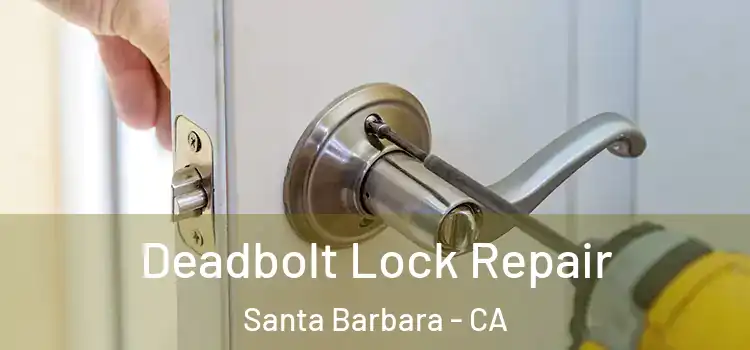 Deadbolt Lock Repair Santa Barbara - CA